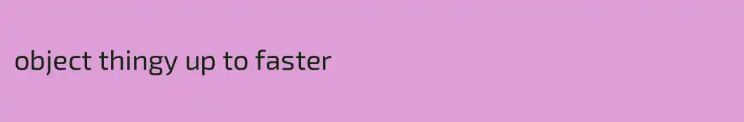 object thingy up to faster